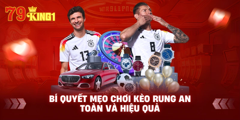 Bí quyết mẹo chơi kèo rung an toàn và hiệu quả