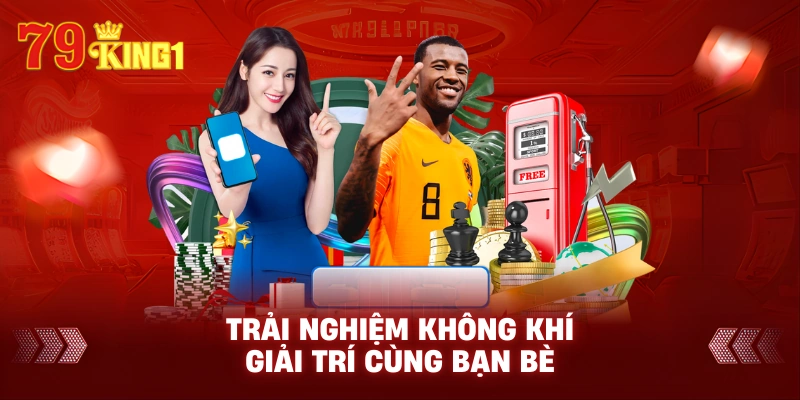  Trải nghiệm không khí giải trí cùng bạn bè